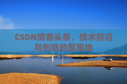 CSDN博客头条，技术前沿与创新的聚集地